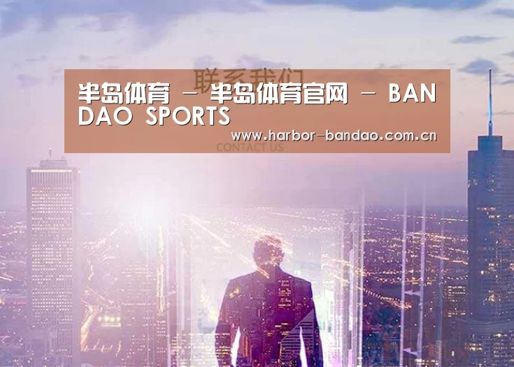 半岛体育 - 半岛体育官网 - BANDAO SPORTS
